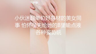 小伙迷翻单位好身材的美女同事 怕怀孕先给她的B里输点液 各种姿势玩