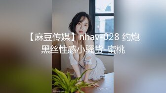 【麻豆传媒】nhav-028 约炮黑丝性感小骚货-蜜桃