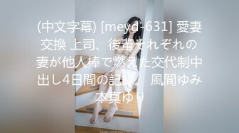 (中文字幕) [meyd-631] 愛妻交換 上司、後輩それぞれの妻が他人棒で燃えた交代制中出し4日間の記録。 風間ゆみ 本真ゆり