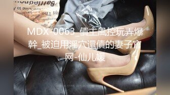 MDX-0063_債主風控玩弄爆幹_被迫用淫穴還債的妻子官网-仙儿媛