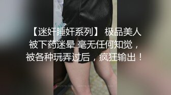 【迷奸睡奸系列】 极品美人被下药迷晕 毫无任何知觉，被各种玩弄过后，疯狂输出！