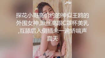 探花小哥高价约的神似王鸥的外围女神,黑丝高跟C罩杯美乳,互舔后入侧插来一遍娇喘声震天