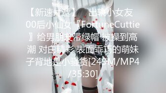 【新速片遞】 ⭐出轨小女友⭐00后小仙女〖FortuneCuttie〗给男朋友带绿帽 被操到高潮 对白精彩 表面乖巧的萌妹子背地是小骚货[249M/MP4/35:30]